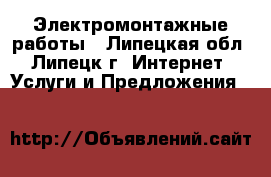 Электромонтажные работы - Липецкая обл., Липецк г. Интернет » Услуги и Предложения   